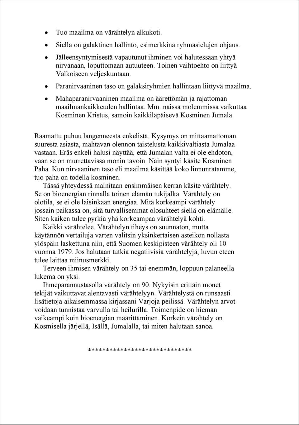 Mahaparanirvaaninen maailma on äärettömän ja rajattoman maailmankaikkeuden hallintaa. Mm. näissä molemmissa vaikuttaa Kosminen Kristus, samoin kaikkiläpäisevä Kosminen Jumala.