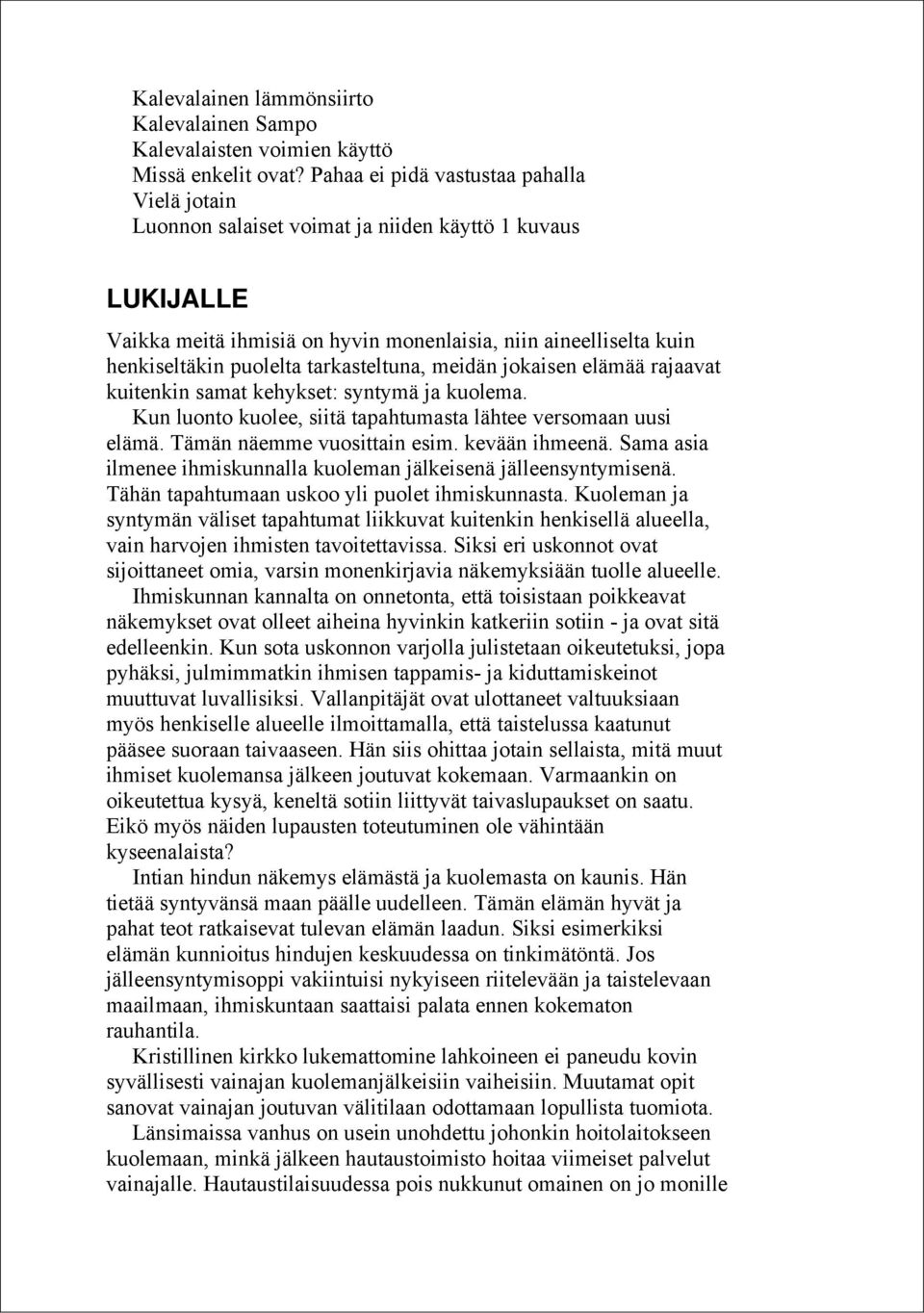 tarkasteltuna, meidän jokaisen elämää rajaavat kuitenkin samat kehykset: syntymä ja kuolema. Kun luonto kuolee, siitä tapahtumasta lähtee versomaan uusi elämä. Tämän näemme vuosittain esim.