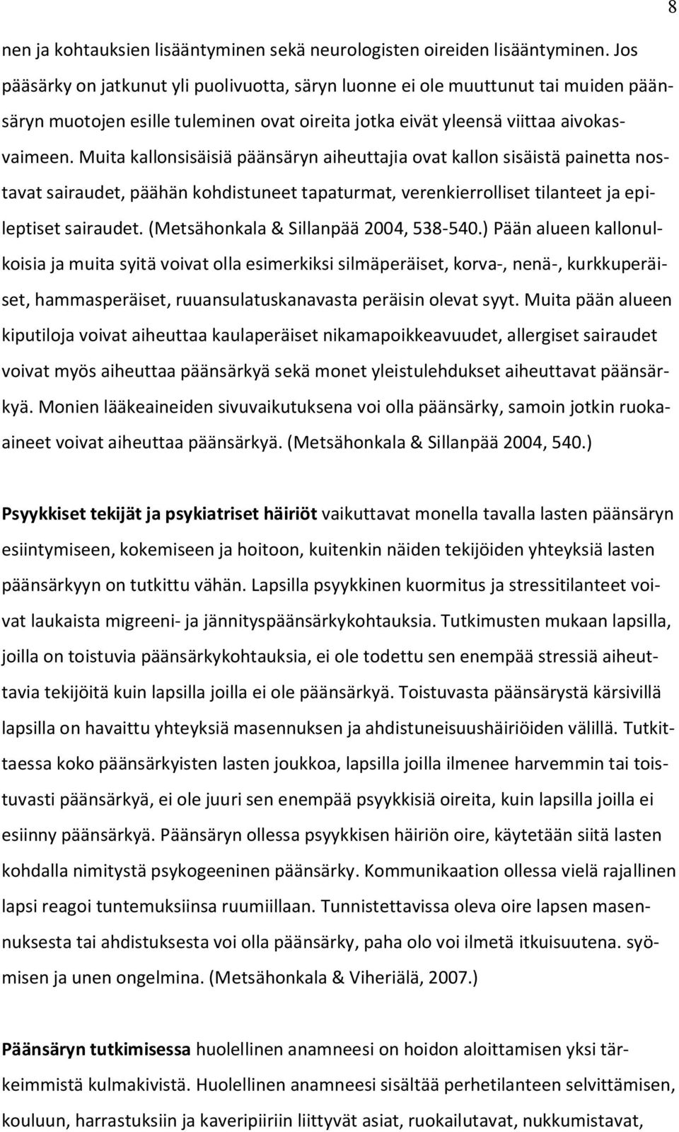 Muita kallonsisäisiä päänsäryn aiheuttajia ovat kallon sisäistä painetta nostavat sairaudet, päähän kohdistuneet tapaturmat, verenkierrolliset tilanteet ja epileptiset sairaudet.