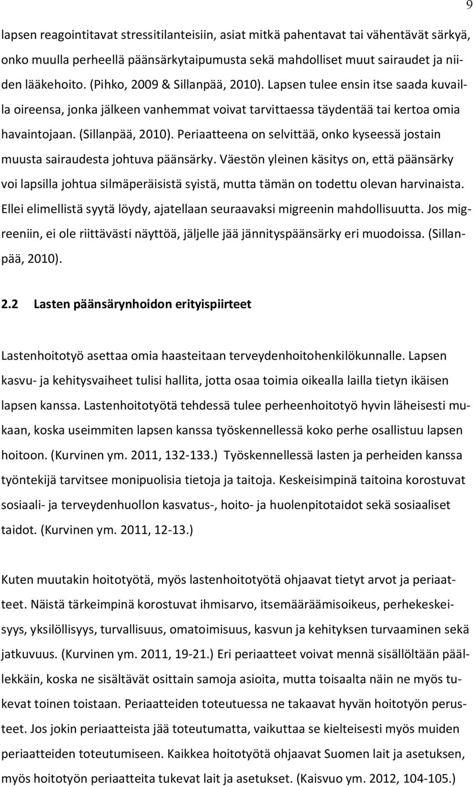 Periaatteena on selvittää, onko kyseessä jostain muusta sairaudesta johtuva päänsärky.