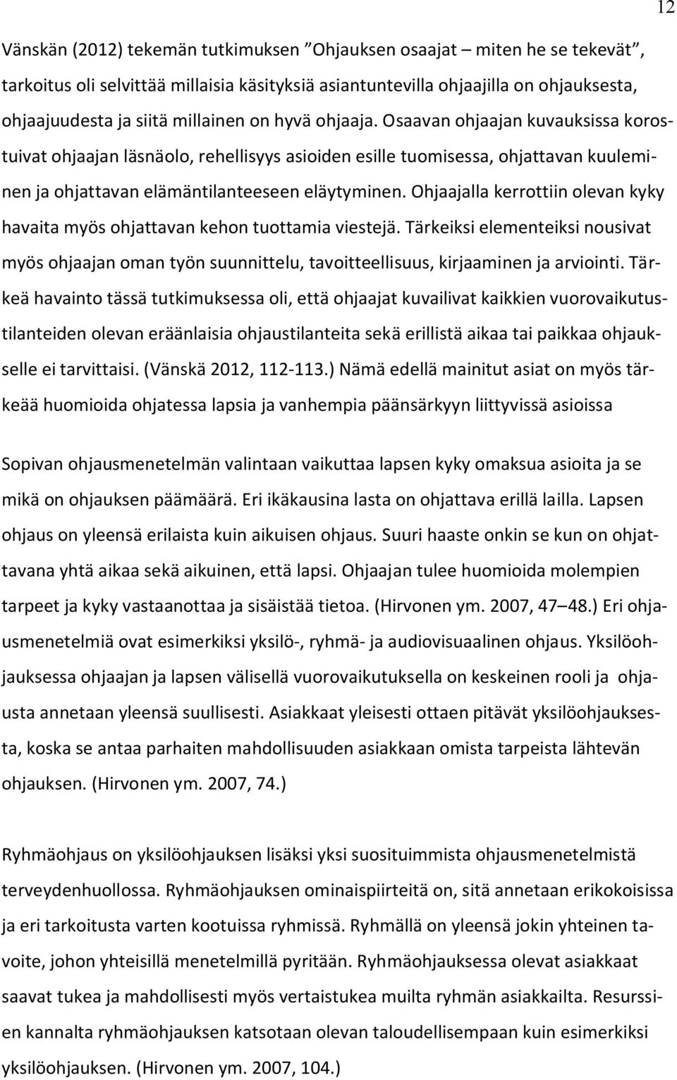 Ohjaajalla kerrottiin olevan kyky havaita myös ohjattavan kehon tuottamia viestejä. Tärkeiksi elementeiksi nousivat myös ohjaajan oman työn suunnittelu, tavoitteellisuus, kirjaaminen ja arviointi.