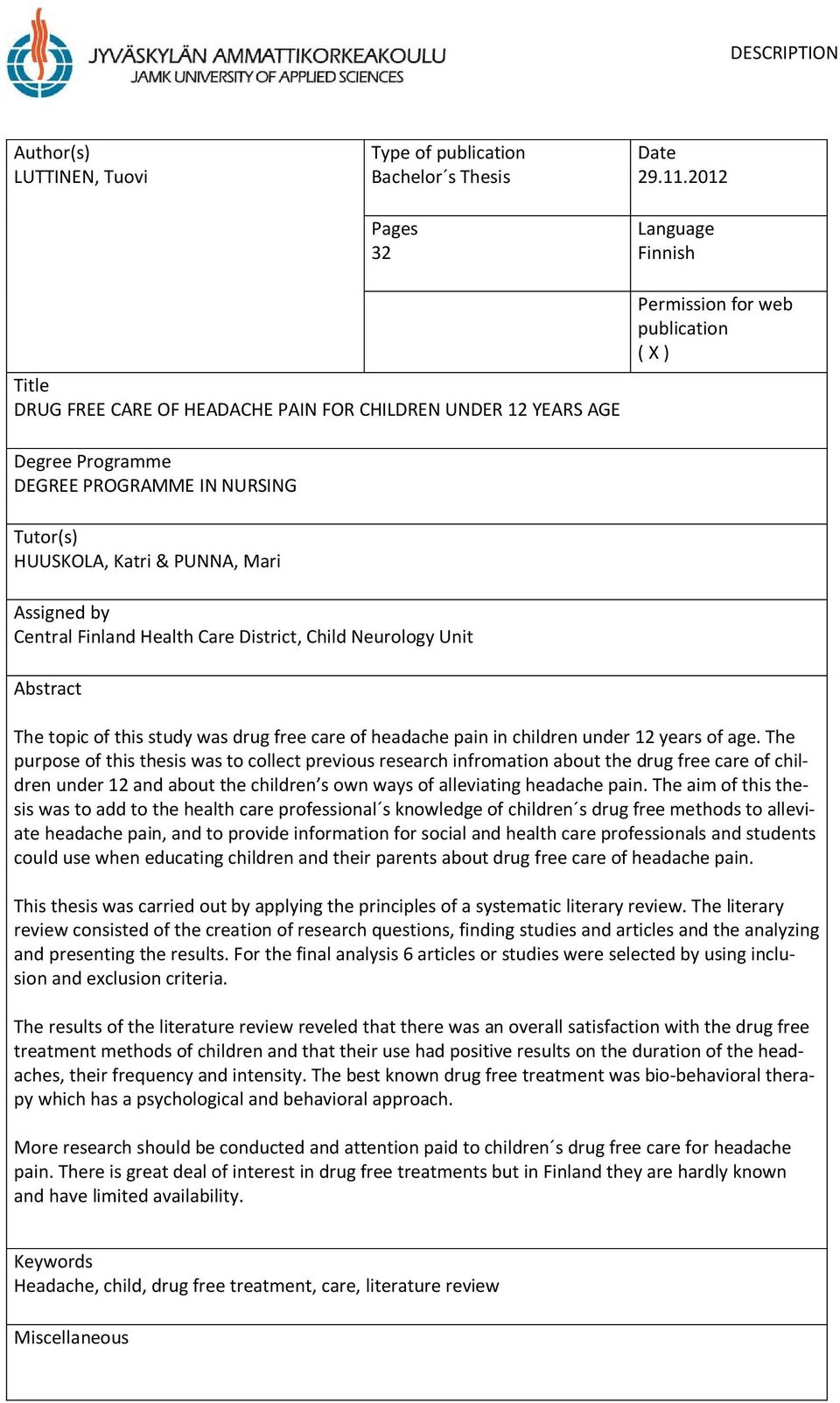 & PUNNA, Mari Assigned by Central Finland Health Care District, Child Neurology Unit Abstract The topic of this study was drug free care of headache pain in children under 12 years of age.