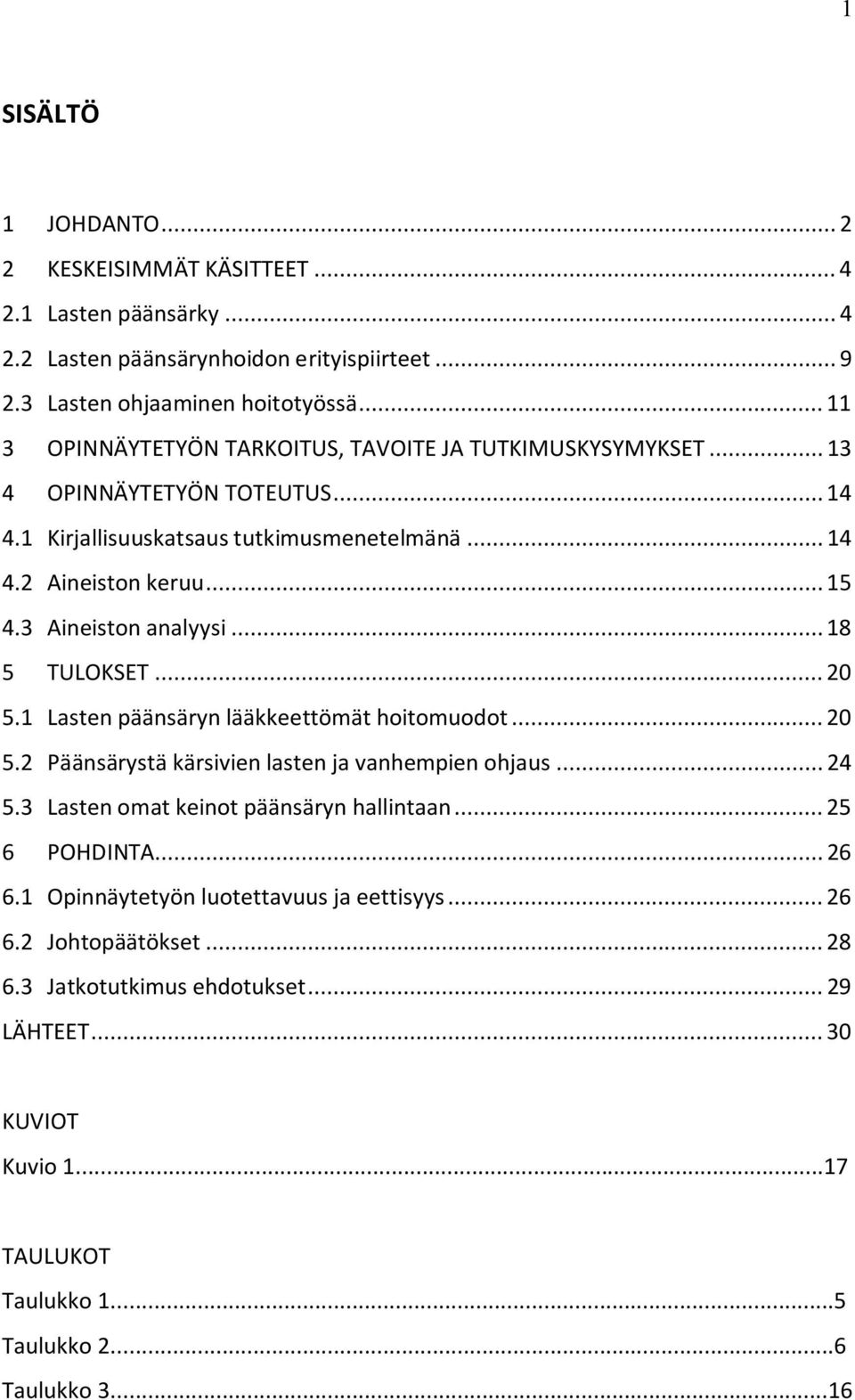 3 Aineiston analyysi... 18 5 TULOKSET... 20 5.1 Lasten päänsäryn lääkkeettömät hoitomuodot... 20 5.2 Päänsärystä kärsivien lasten ja vanhempien ohjaus... 24 5.