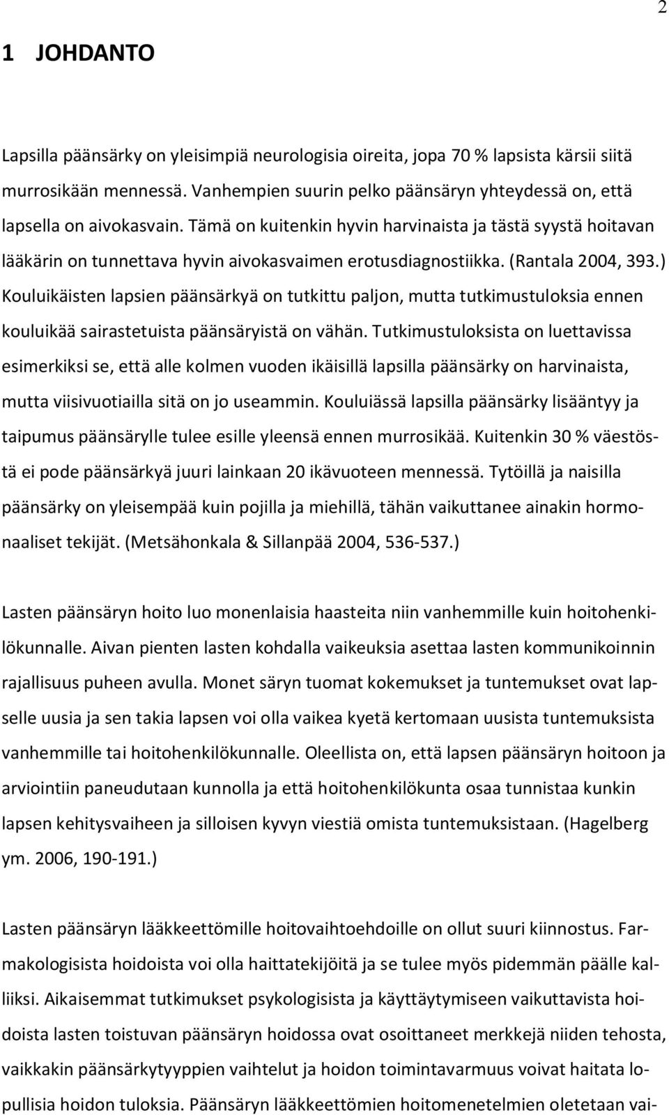 ) Kouluikäisten lapsien päänsärkyä on tutkittu paljon, mutta tutkimustuloksia ennen kouluikää sairastetuista päänsäryistä on vähän.