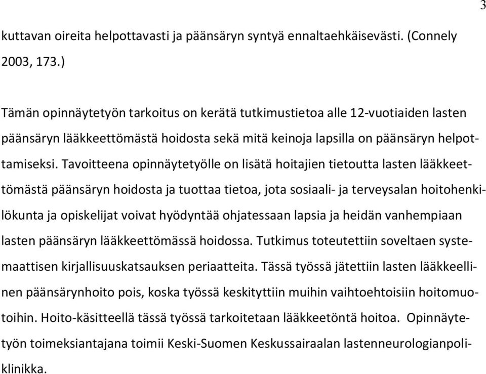 Tavoitteena opinnäytetyölle on lisätä hoitajien tietoutta lasten lääkkeettömästä päänsäryn hoidosta ja tuottaa tietoa, jota sosiaali- ja terveysalan hoitohenkilökunta ja opiskelijat voivat hyödyntää