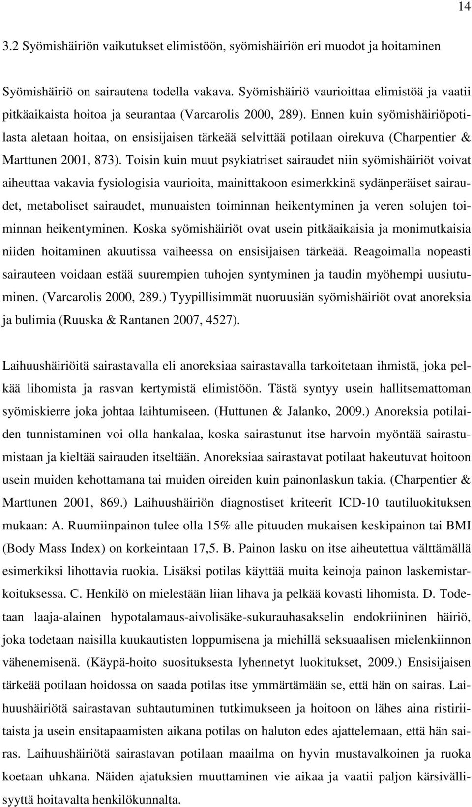 Ennen kuin syömishäiriöpotilasta aletaan hoitaa, on ensisijaisen tärkeää selvittää potilaan oirekuva (Charpentier & Marttunen 2001, 873).