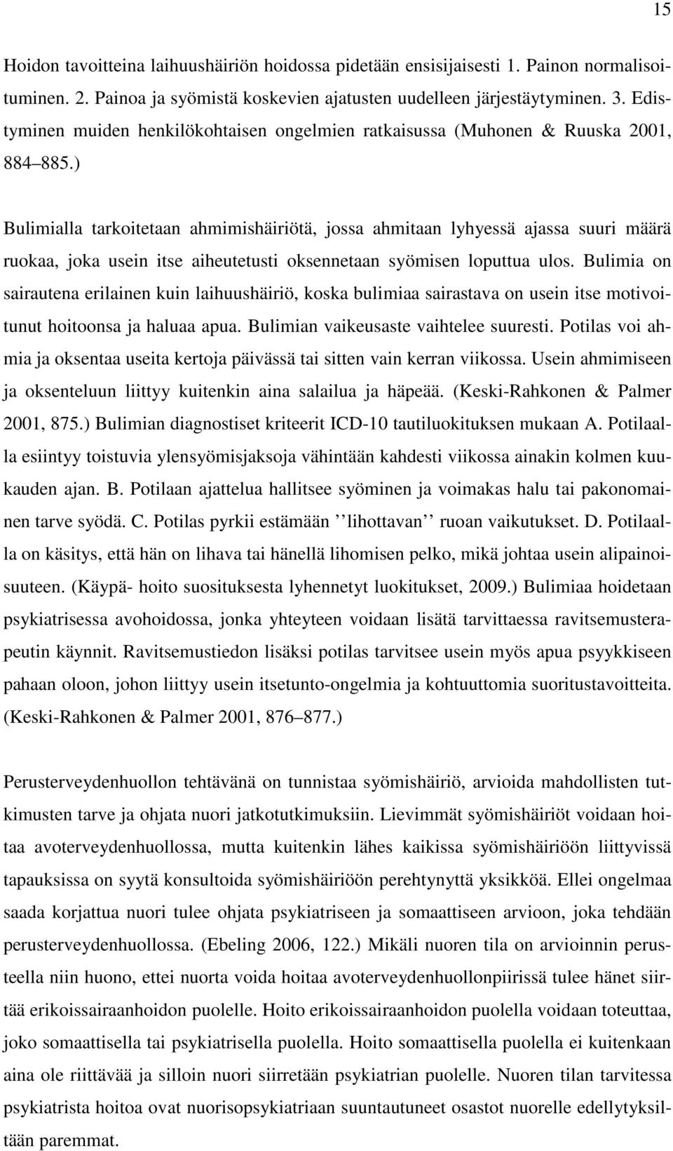 ) Bulimialla tarkoitetaan ahmimishäiriötä, jossa ahmitaan lyhyessä ajassa suuri määrä ruokaa, joka usein itse aiheutetusti oksennetaan syömisen loputtua ulos.