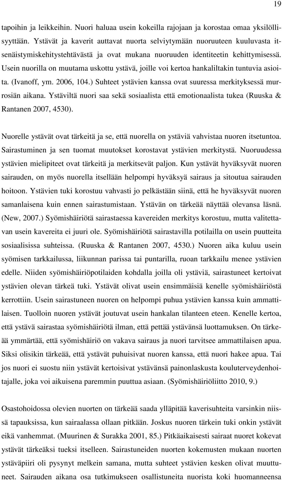 Usein nuorilla on muutama uskottu ystävä, joille voi kertoa hankaliltakin tuntuvia asioita. (Ivanoff, ym. 2006, 104.) Suhteet ystävien kanssa ovat suuressa merkityksessä murrosiän aikana.