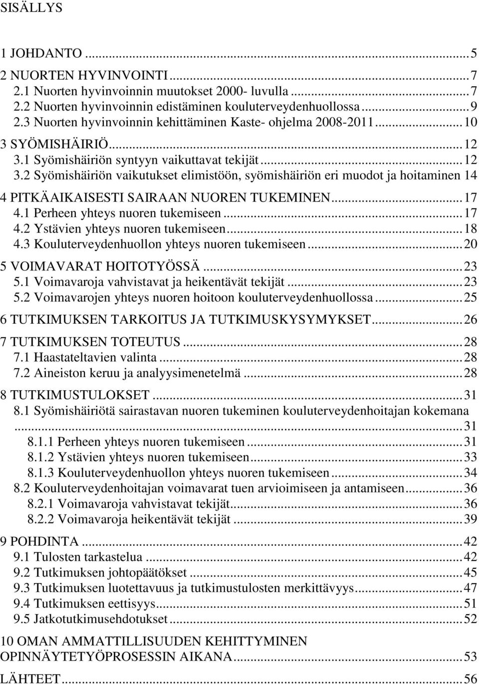 1 Syömishäiriön syntyyn vaikuttavat tekijät... 12 3.2 Syömishäiriön vaikutukset elimistöön, syömishäiriön eri muodot ja hoitaminen 14 4 PITKÄAIKAISESTI SAIRAAN NUOREN TUKEMINEN... 17 4.