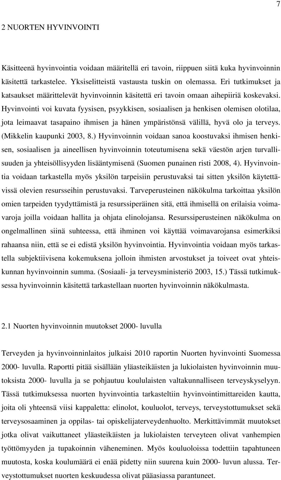 Hyvinvointi voi kuvata fyysisen, psyykkisen, sosiaalisen ja henkisen olemisen olotilaa, jota leimaavat tasapaino ihmisen ja hänen ympäristönsä välillä, hyvä olo ja terveys. (Mikkelin kaupunki 2003, 8.