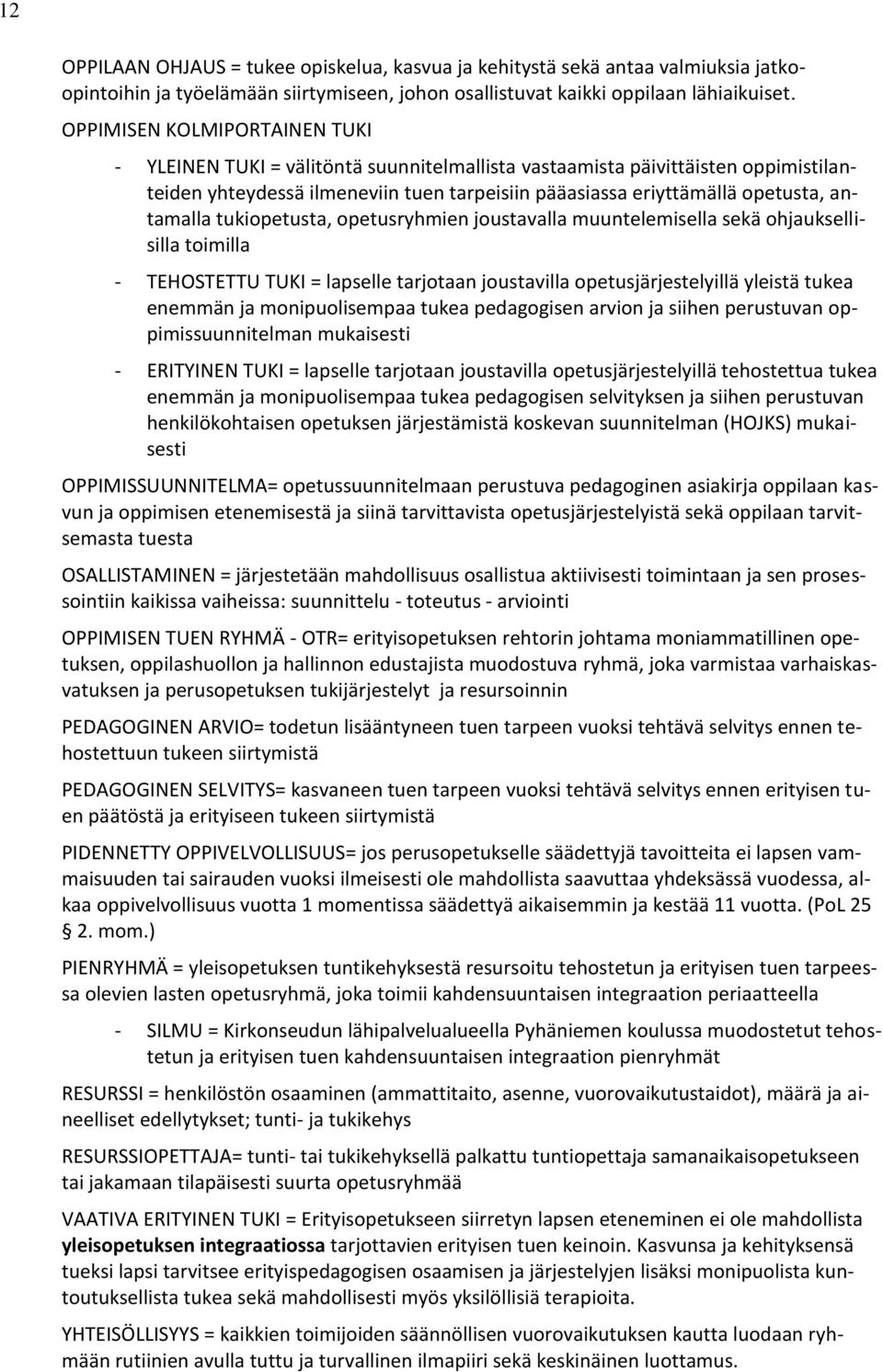 antamalla tukiopetusta, opetusryhmien joustavalla muuntelemisella sekä ohjauksellisilla toimilla - TEHOSTETTU TUKI = lapselle tarjotaan joustavilla opetusjärjestelyillä yleistä tukea enemmän ja