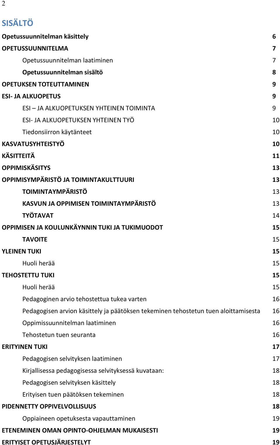 JA OPPIMISEN TOIMINTAYMPÄRISTÖ 13 TYÖTAVAT 14 OPPIMISEN JA KOULUNKÄYNNIN TUKI JA TUKIMUODOT 15 TAVOITE 15 YLEINEN TUKI 15 Huoli herää 15 TEHOSTETTU TUKI 15 Huoli herää 15 Pedagoginen arvio