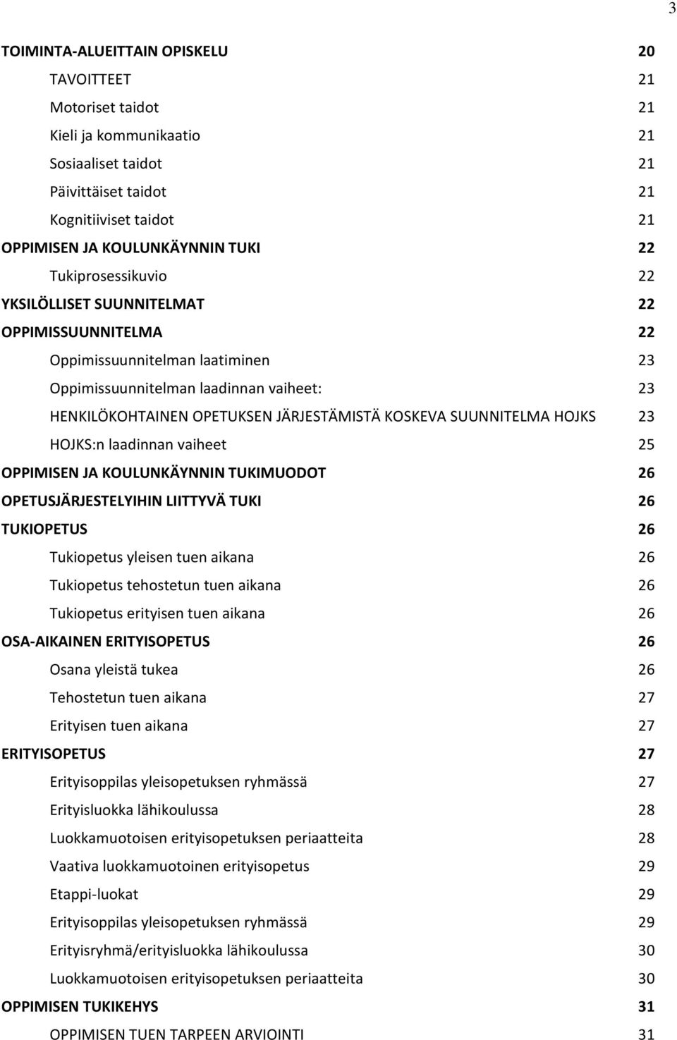 SUUNNITELMA HOJKS 23 HOJKS:n laadinnan vaiheet 25 OPPIMISEN JA KOULUNKÄYNNIN TUKIMUODOT 26 OPETUSJÄRJESTELYIHIN LIITTYVÄ TUKI 26 TUKIOPETUS 26 Tukiopetus yleisen tuen aikana 26 Tukiopetus tehostetun