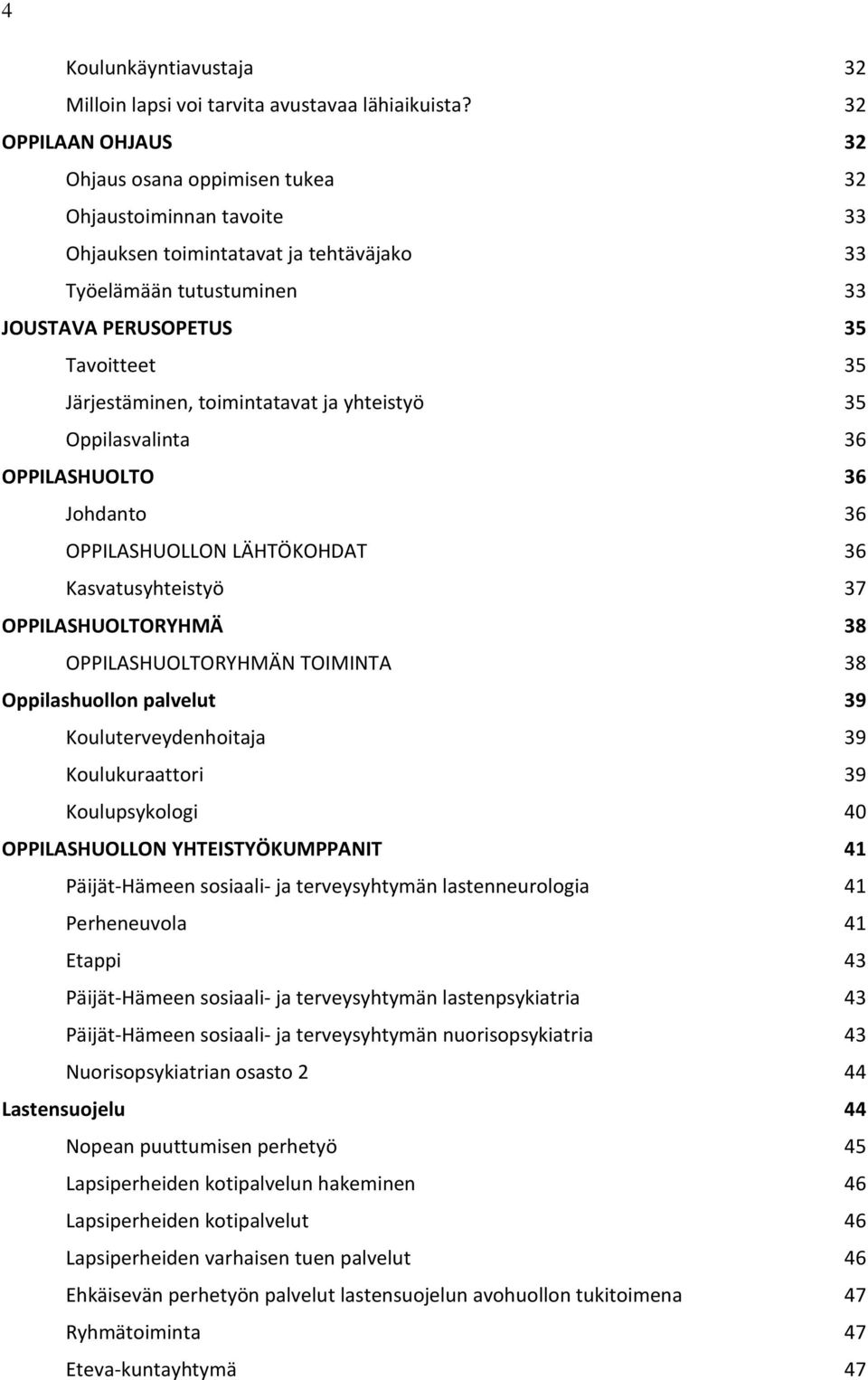 Järjestäminen, toimintatavat ja yhteistyö 35 Oppilasvalinta 36 OPPILASHUOLTO 36 Johdanto 36 OPPILASHUOLLON LÄHTÖKOHDAT 36 Kasvatusyhteistyö 37 OPPILASHUOLTORYHMÄ 38 OPPILASHUOLTORYHMÄN TOIMINTA 38