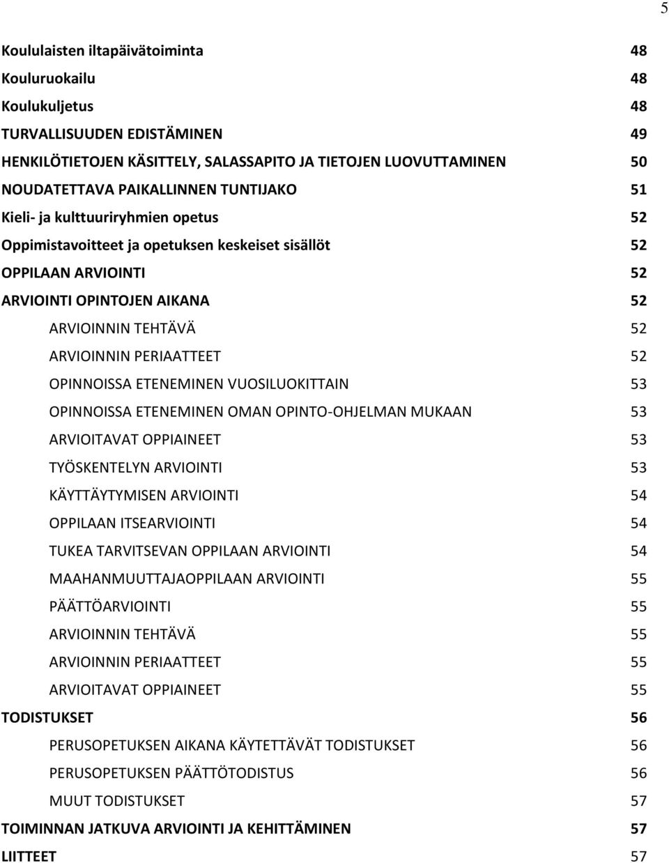 52 OPINNOISSA ETENEMINEN VUOSILUOKITTAIN 53 OPINNOISSA ETENEMINEN OMAN OPINTO-OHJELMAN MUKAAN 53 ARVIOITAVAT OPPIAINEET 53 TYÖSKENTELYN ARVIOINTI 53 KÄYTTÄYTYMISEN ARVIOINTI 54 OPPILAAN ITSEARVIOINTI