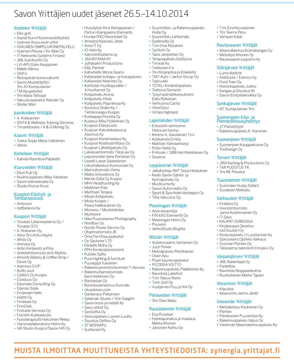 LVI-APU Esko Kauppinen Mäklin Minna OloFix Retosperän koneurakointi Savon Mustetäyttö/ Tmi JO Kumpulainen TM Apupalvelut Tmi Maila Tellisaar Vakuutuspalvelut Ålander Oy Winter Mari Juankosken