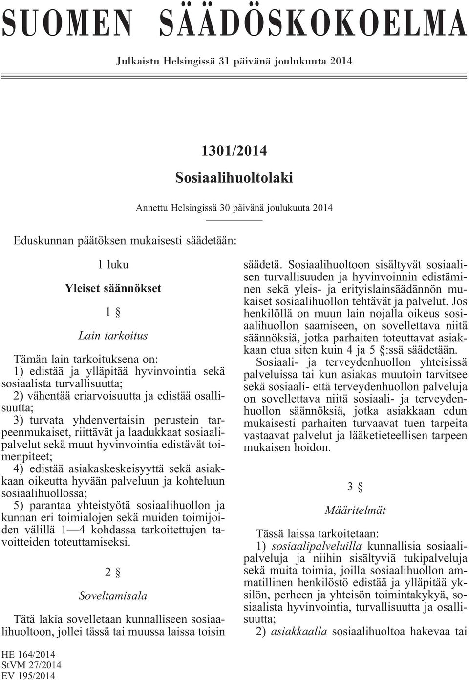 yhdenvertaisin perustein tarpeenmukaiset, riittävät ja laadukkaat sosiaalipalvelut sekä muut hyvinvointia edistävät toimenpiteet; 4) edistää asiakaskeskeisyyttä sekä asiakkaan oikeutta hyvään