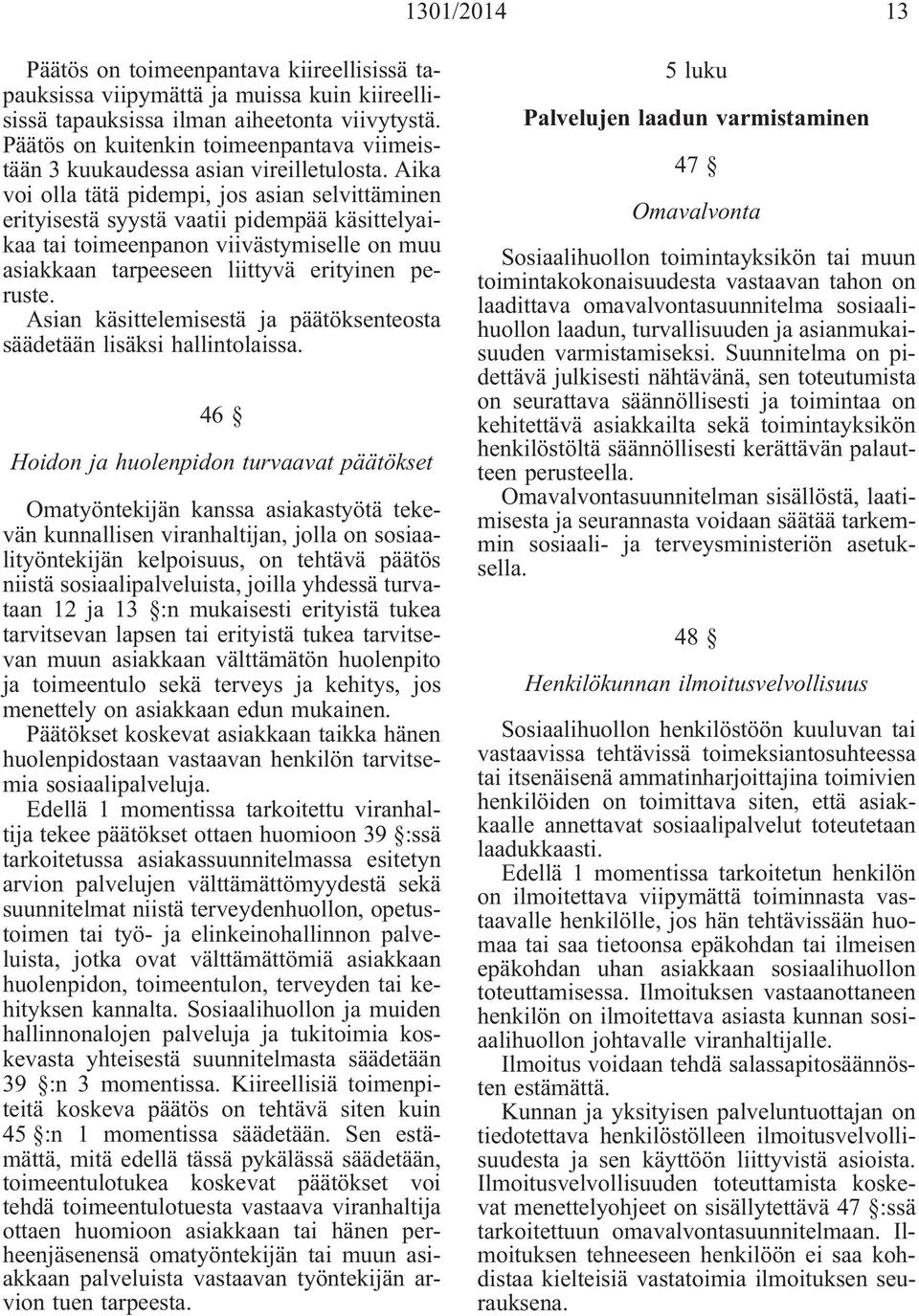 Aika voi olla tätä pidempi, jos asian selvittäminen erityisestä syystä vaatii pidempää käsittelyaikaa tai toimeenpanon viivästymiselle on muu asiakkaan tarpeeseen liittyvä erityinen peruste.