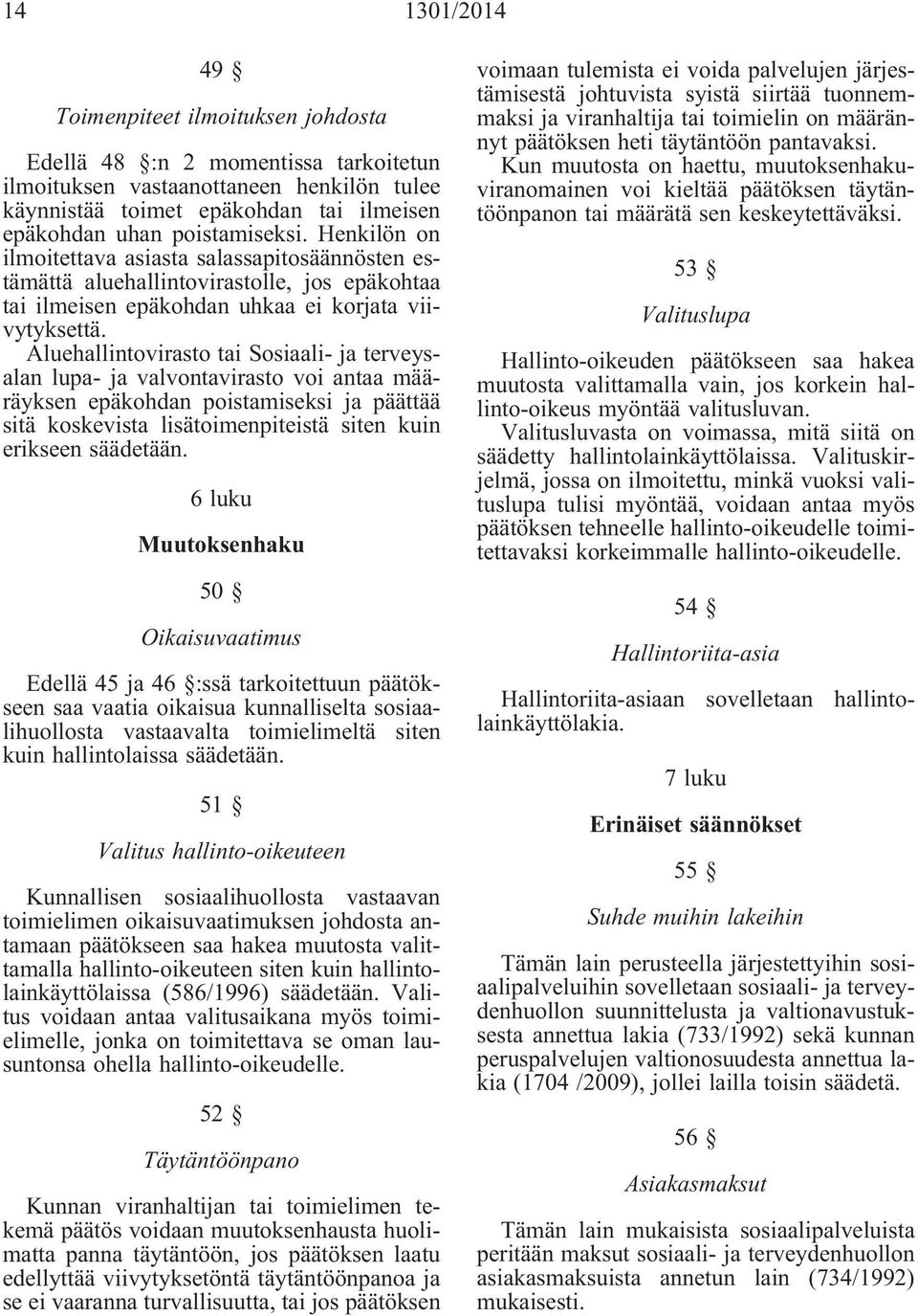 Aluehallintovirasto tai Sosiaali- ja terveysalan lupa- ja valvontavirasto voi antaa määräyksen epäkohdan poistamiseksi ja päättää sitä koskevista lisätoimenpiteistä siten kuin erikseen säädetään.