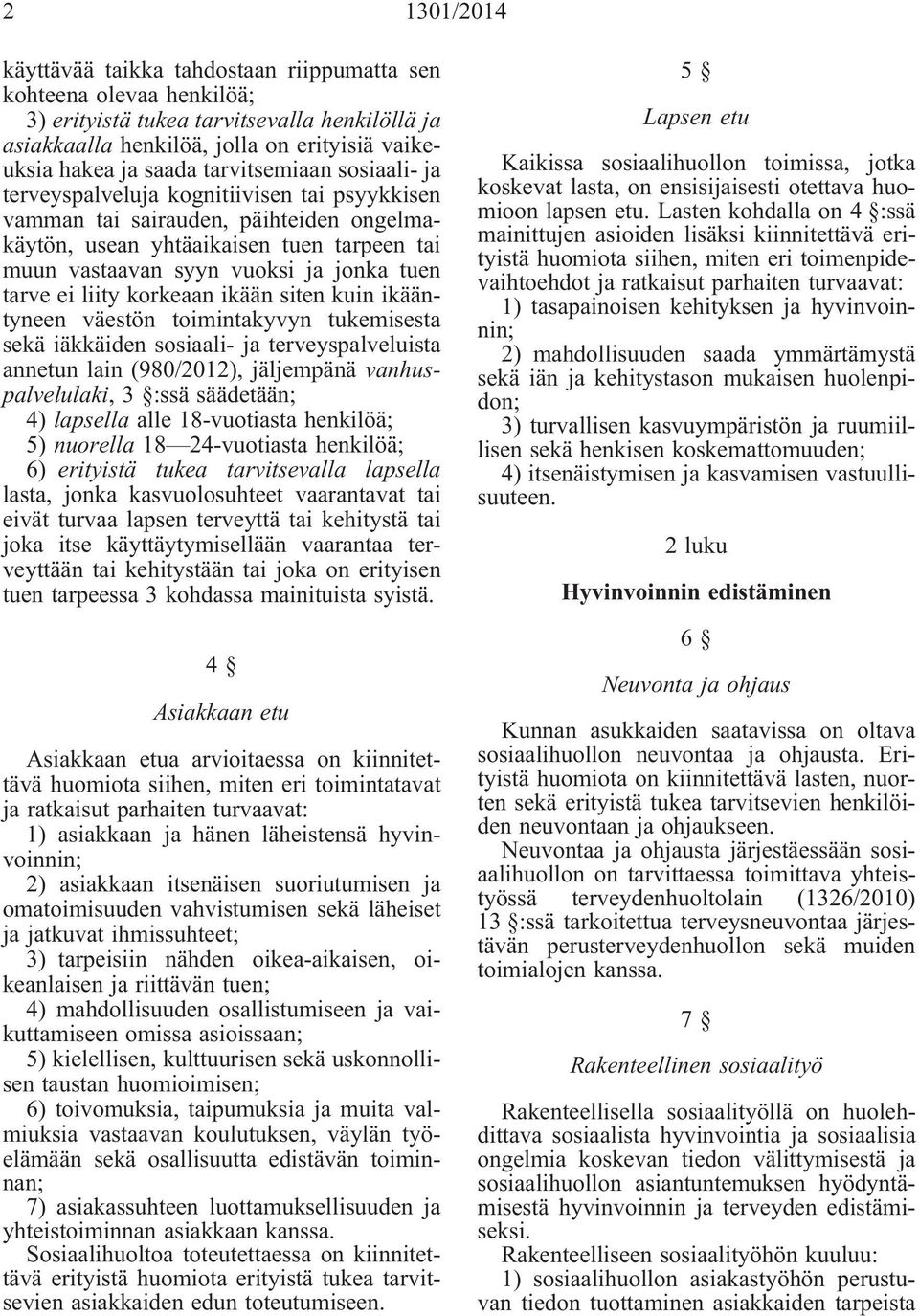 tarve ei liity korkeaan ikään siten kuin ikääntyneen väestön toimintakyvyn tukemisesta sekä iäkkäiden sosiaali- ja terveyspalveluista annetun lain (980/2012), jäljempänä vanhuspalvelulaki, 3 :ssä