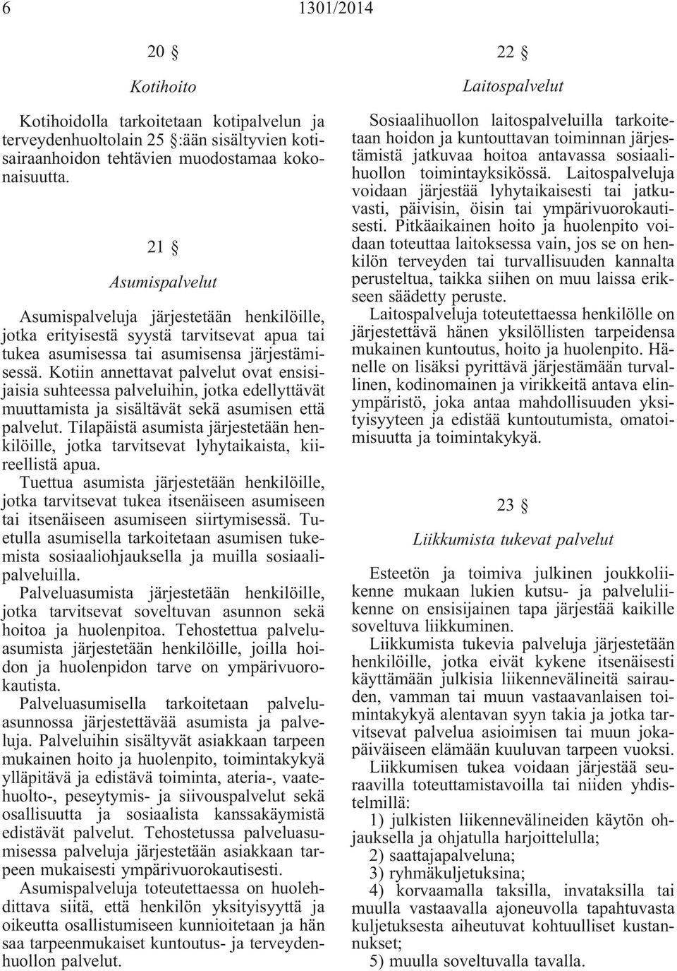 Kotiin annettavat palvelut ovat ensisijaisia suhteessa palveluihin, jotka edellyttävät muuttamista ja sisältävät sekä asumisen että palvelut.