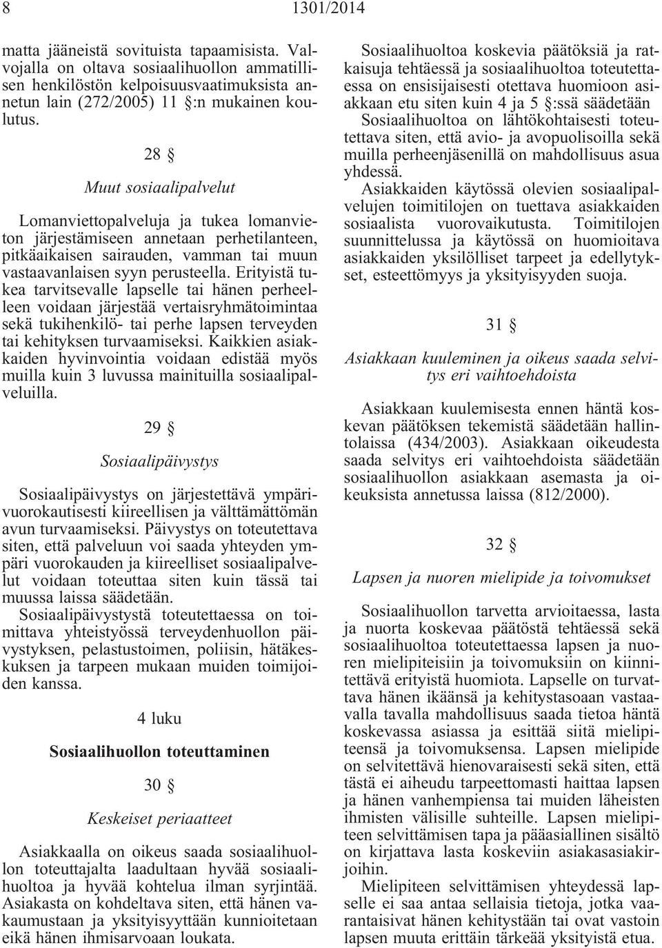 Erityistä tukea tarvitsevalle lapselle tai hänen perheelleen voidaan järjestää vertaisryhmätoimintaa sekä tukihenkilö- tai perhe lapsen terveyden tai kehityksen turvaamiseksi.