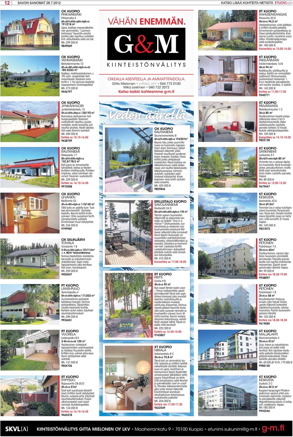 Tasainen oma tontti n. 1 ha luonnon keskellä. Lapsiperheen Unelmapaikka! Mh. 7.000 9446797 ok KUoPio jynkänvuori Jynkänlehdonkatu 15 5h+k+khh+khp+s 135/19 m Hurmaava yksitasoinen koti huippupaikalta.