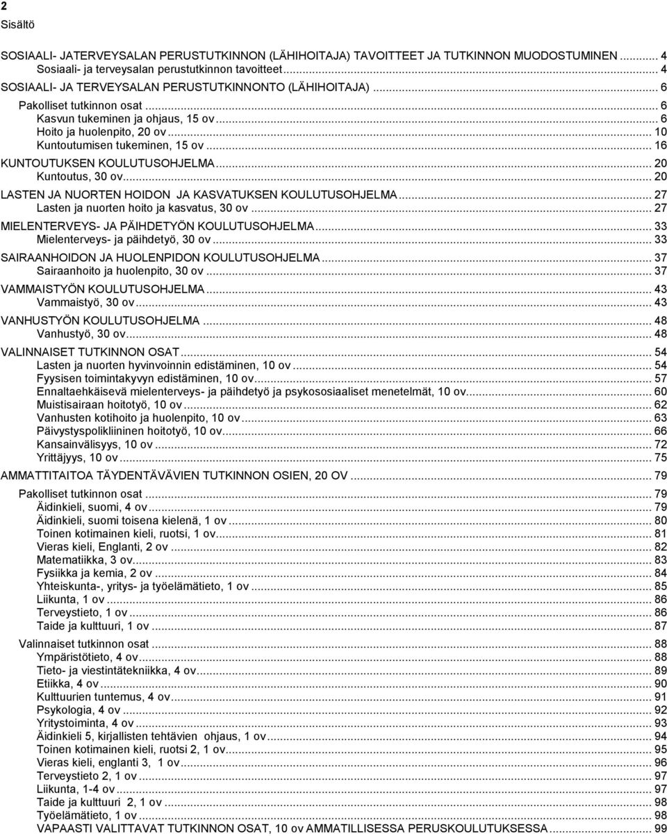 .. 16 KUNTOUTUKSEN KOULUTUSOHJELMA... 20 Kuntoutus, 30 ov... 20 LASTEN JA NUORTEN HOIDON JA KASVATUKSEN KOULUTUSOHJELMA... 27 Lasten ja nuorten hoito ja kasvatus, 30 ov.