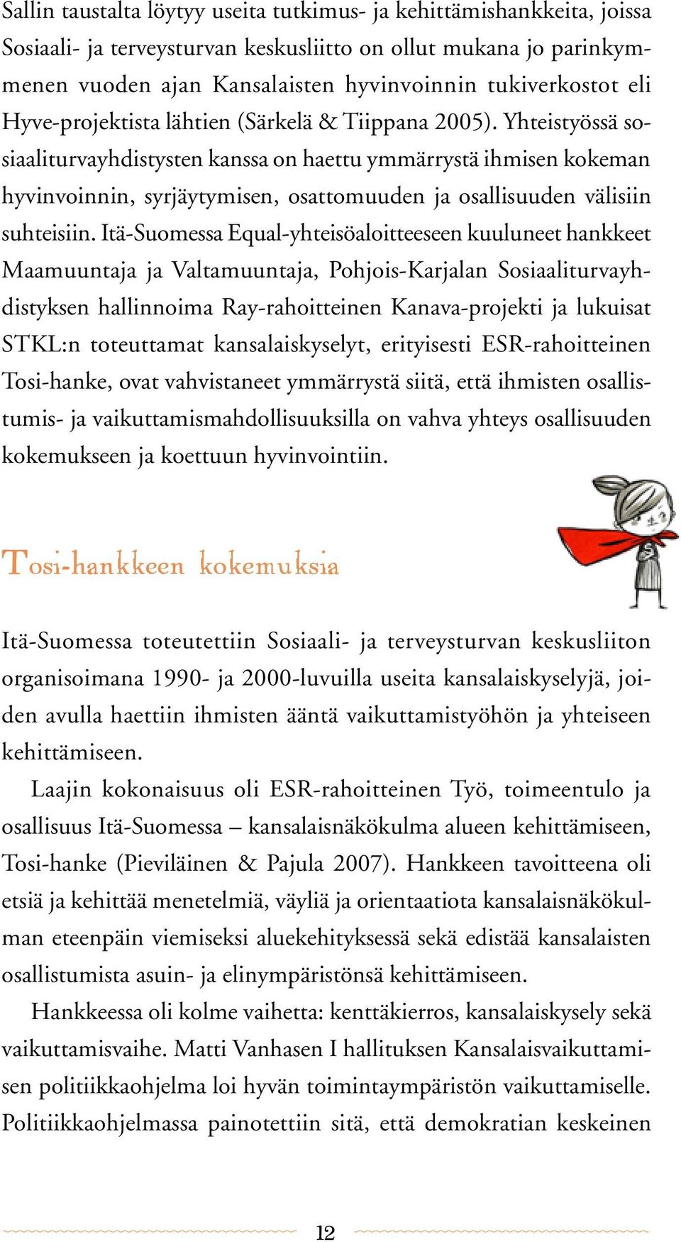 Yhteistyössä sosiaaliturvayhdistysten kanssa on haettu ymmärrystä ihmisen kokeman hyvinvoinnin, syrjäytymisen, osattomuuden ja osallisuuden välisiin suhteisiin.