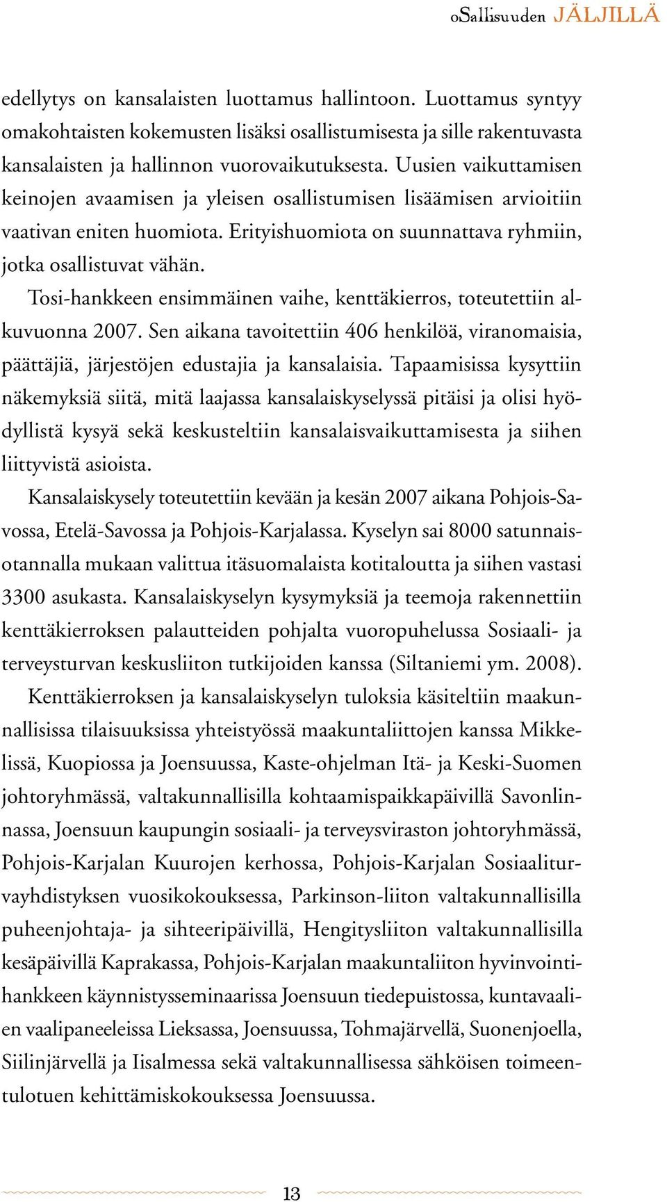 Uusien vaikuttamisen keinojen avaamisen ja yleisen osallistumisen lisäämisen arvioitiin vaativan eniten huomiota. Erityishuomiota on suunnattava ryhmiin, jotka osallistuvat vähän.