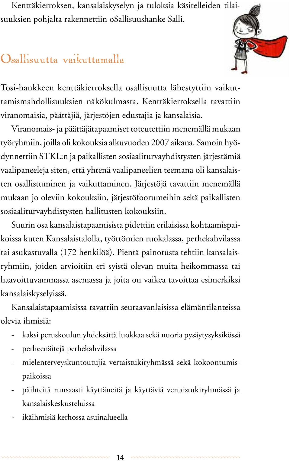 Kenttäkierroksella tavattiin viranomaisia, päättäjiä, järjestöjen edustajia ja kansalaisia.