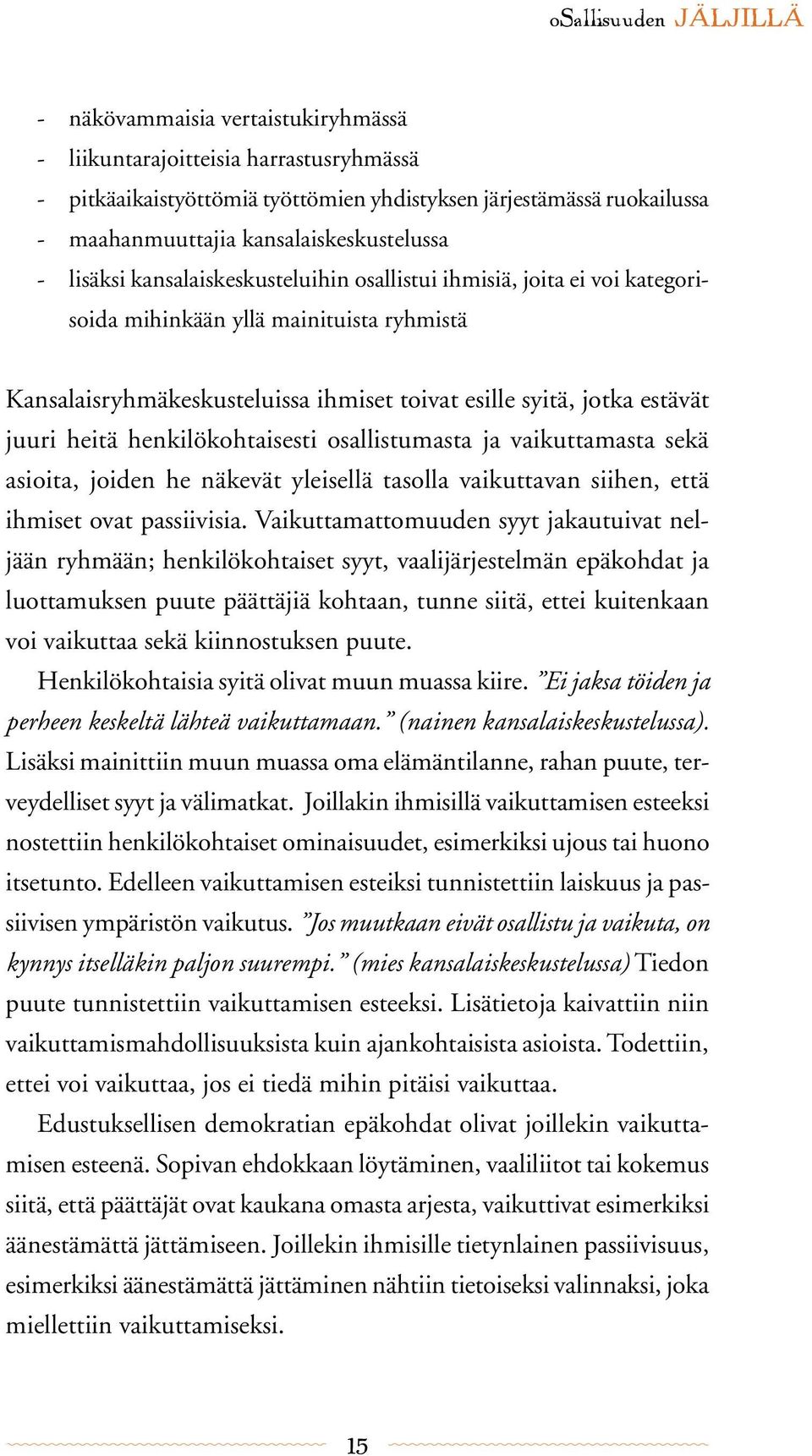 jotka estävät juuri heitä henkilökohtaisesti osallistumasta ja vaikuttamasta sekä asioita, joiden he näkevät yleisellä tasolla vaikuttavan siihen, että ihmiset ovat passiivisia.