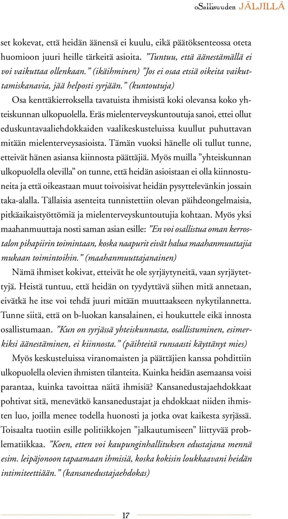 Eräs mielenterveyskuntoutuja sanoi, ettei ollut eduskuntavaaliehdokkaiden vaalikeskusteluissa kuullut puhuttavan mitään mielenterveysasioista.