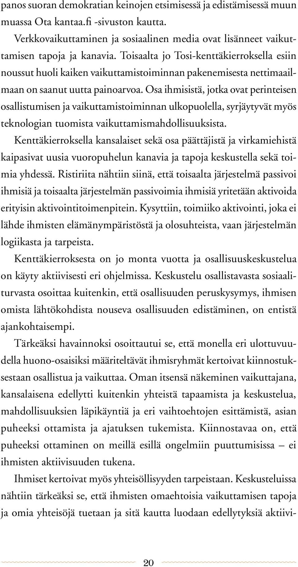 Osa ihmisistä, jotka ovat perinteisen osallistumisen ja vaikuttamistoiminnan ulkopuolella, syrjäytyvät myös teknologian tuomista vaikuttamismahdollisuuksista.