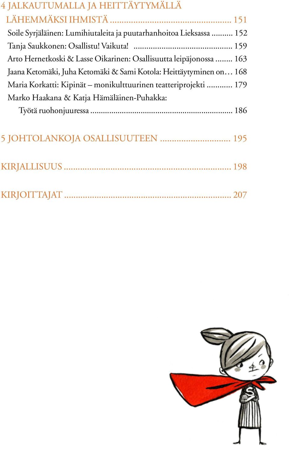 .. 163 Jaana Ketomäki, Juha Ketomäki & Sami Kotola: Heittäytyminen on 168 Maria Korkatti: Kipinät monikulttuurinen teatteriprojekti.