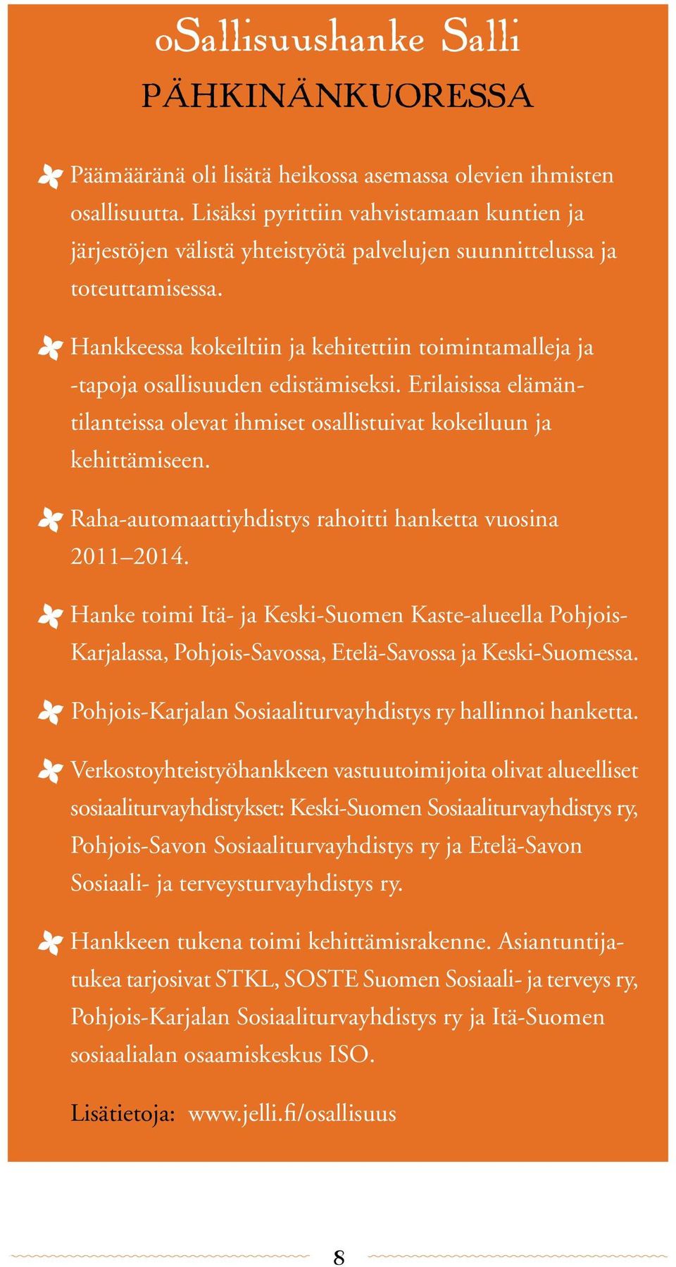 u Hankkeessa kokeiltiin ja kehitettiin toimintamalleja ja -tapoja osallisuuden edistämiseksi. Erilaisissa elämäntilanteissa olevat ihmiset osallistuivat kokeiluun ja kehittämiseen.