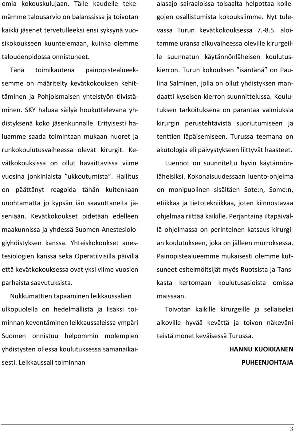 Erityisesti haluamme saada toimintaan mukaan nuoret ja runkokoulutusvaiheessa olevat kirurgit. Kevätkokouksissa on ollut havaittavissa viime vuosina jonkinlaista ukkoutumista.