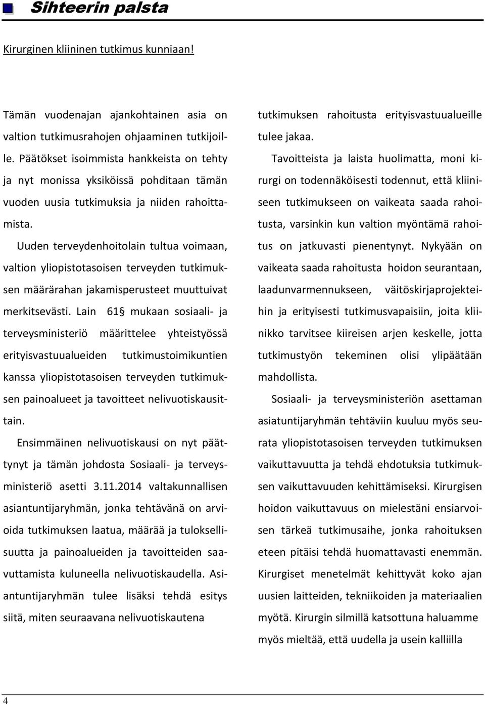 Uuden terveydenhoitolain tultua voimaan, valtion yliopistotasoisen terveyden tutkimuksen määrärahan jakamisperusteet muuttuivat merkitsevästi.