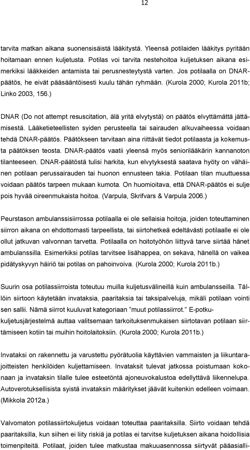 (Kurola 2000; Kurola 2011b; Linko 2003, 156.) DNAR (Do not attempt resuscitation, älä yritä elvytystä) on päätös elvyttämättä jättämisestä.