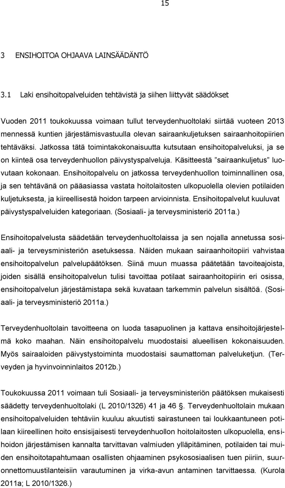 sairaankuljetuksen sairaanhoitopiirien tehtäväksi. Jatkossa tätä toimintakokonaisuutta kutsutaan ensihoitopalveluksi, ja se on kiinteä osa terveydenhuollon päivystyspalveluja.