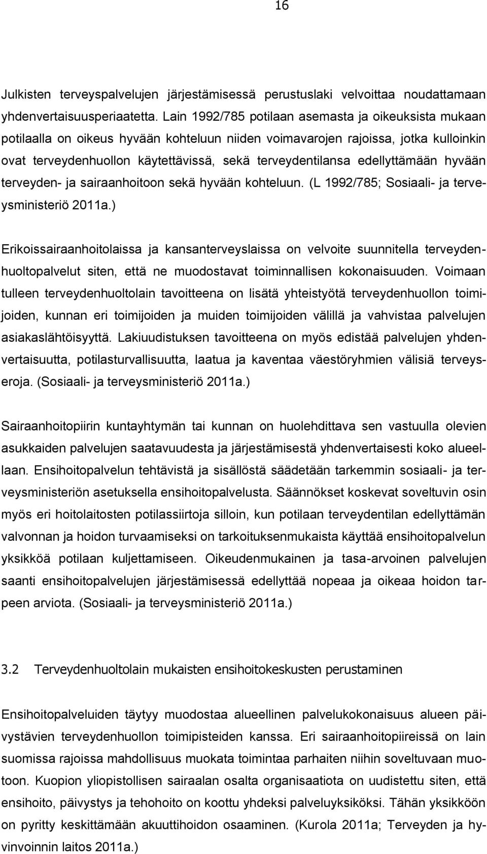 edellyttämään hyvään terveyden- ja sairaanhoitoon sekä hyvään kohteluun. (L 1992/785; Sosiaali- ja terveysministeriö 2011a.