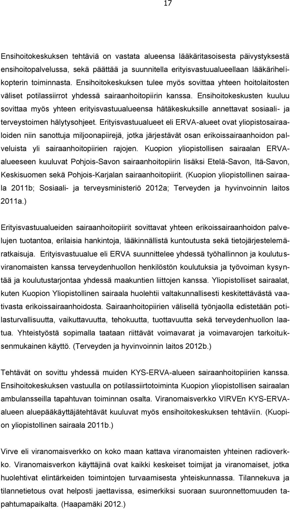 Ensihoitokeskusten kuuluu sovittaa myös yhteen erityisvastuualueensa hätäkeskuksille annettavat sosiaali- ja terveystoimen hälytysohjeet.