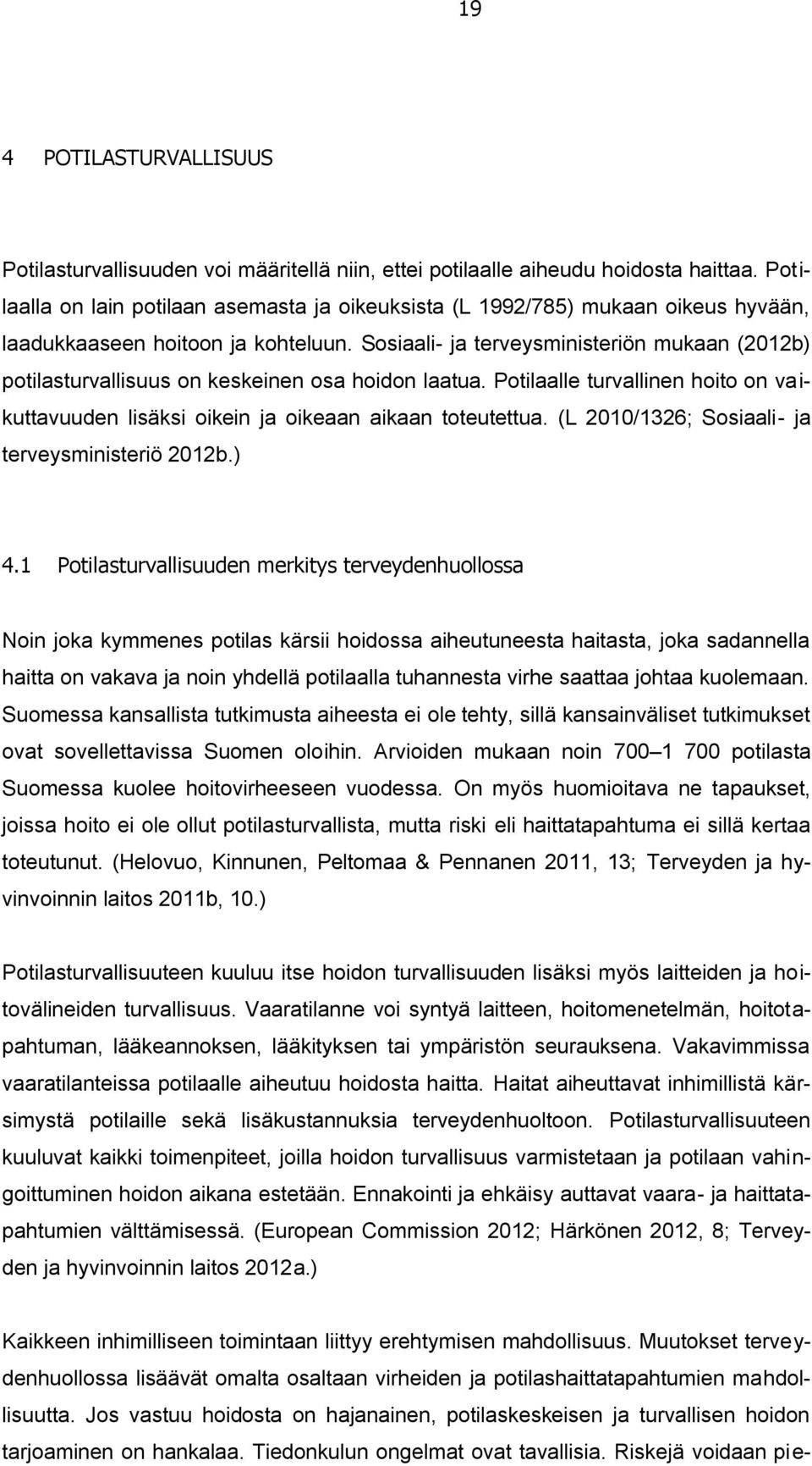 Sosiaali- ja terveysministeriön mukaan (2012b) potilasturvallisuus on keskeinen osa hoidon laatua. Potilaalle turvallinen hoito on vaikuttavuuden lisäksi oikein ja oikeaan aikaan toteutettua.