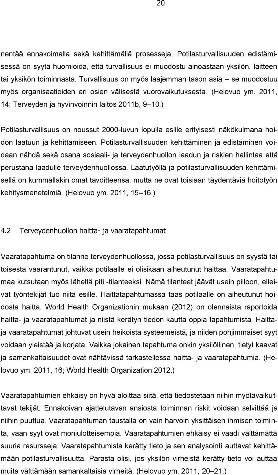 ) Potilasturvallisuus on noussut 2000-luvun lopulla esille erityisesti näkökulmana hoidon laatuun ja kehittämiseen.