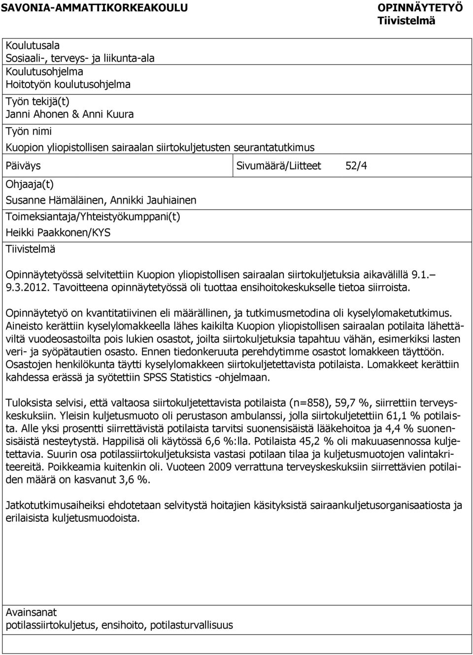 Paakkonen/KYS Tiivistelmä Opinnäytetyössä selvitettiin Kuopion yliopistollisen sairaalan siirtokuljetuksia aikavälillä 9.1. 9.3.2012.