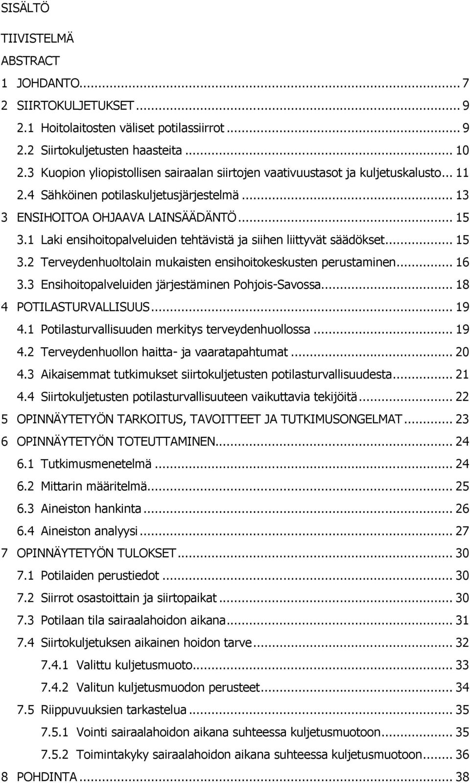 1 Laki ensihoitopalveluiden tehtävistä ja siihen liittyvät säädökset... 15 3.2 Terveydenhuoltolain mukaisten ensihoitokeskusten perustaminen... 16 3.