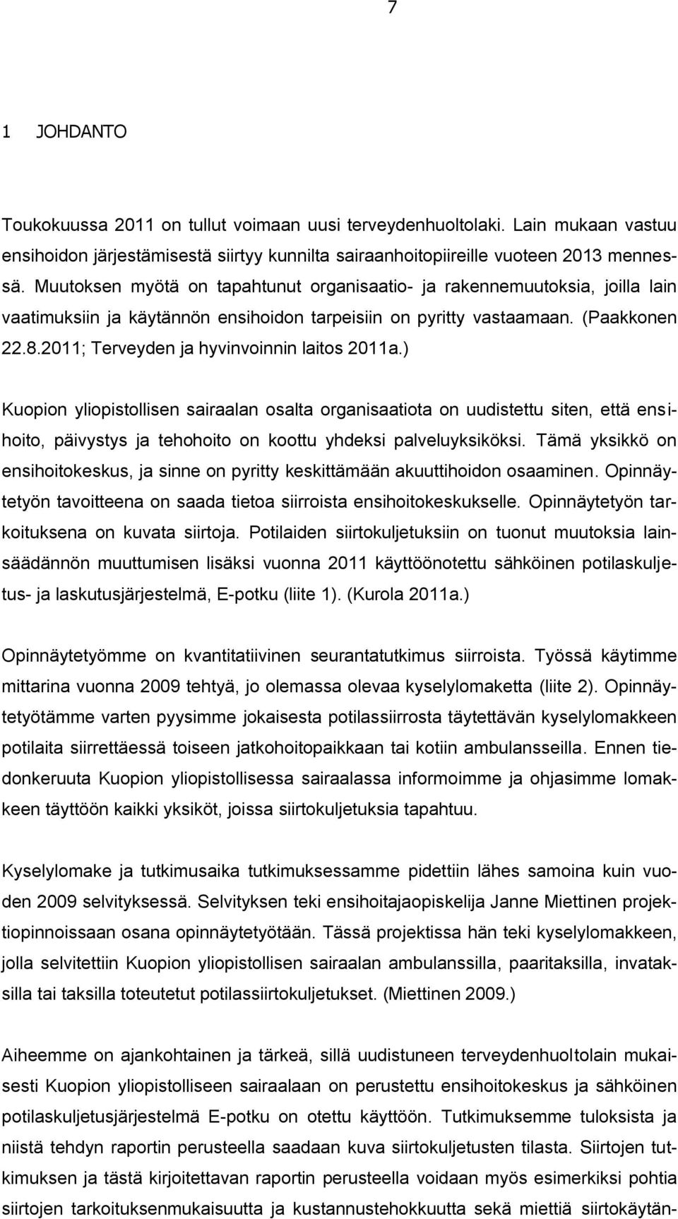 2011; Terveyden ja hyvinvoinnin laitos 2011a.) Kuopion yliopistollisen sairaalan osalta organisaatiota on uudistettu siten, että ensihoito, päivystys ja tehohoito on koottu yhdeksi palveluyksiköksi.