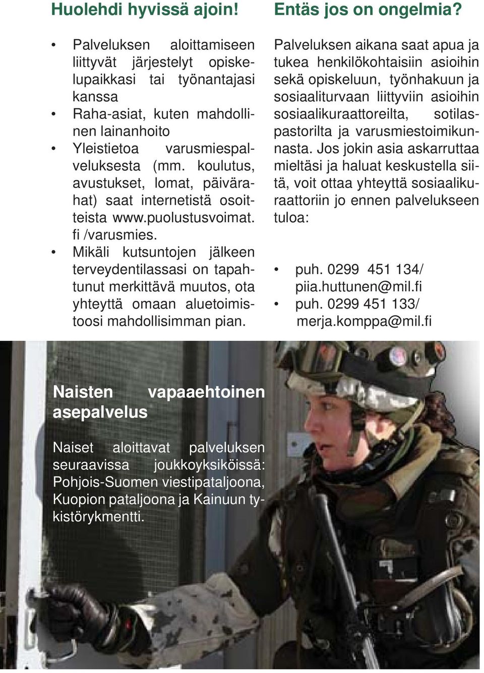 Mikäli kutsuntojen jälkeen terveydentilassasi on tapahtunut merkittävä muutos, ota yhteyttä omaan aluetoimistoosi mahdollisimman pian. Entäs jos on ongelmia?