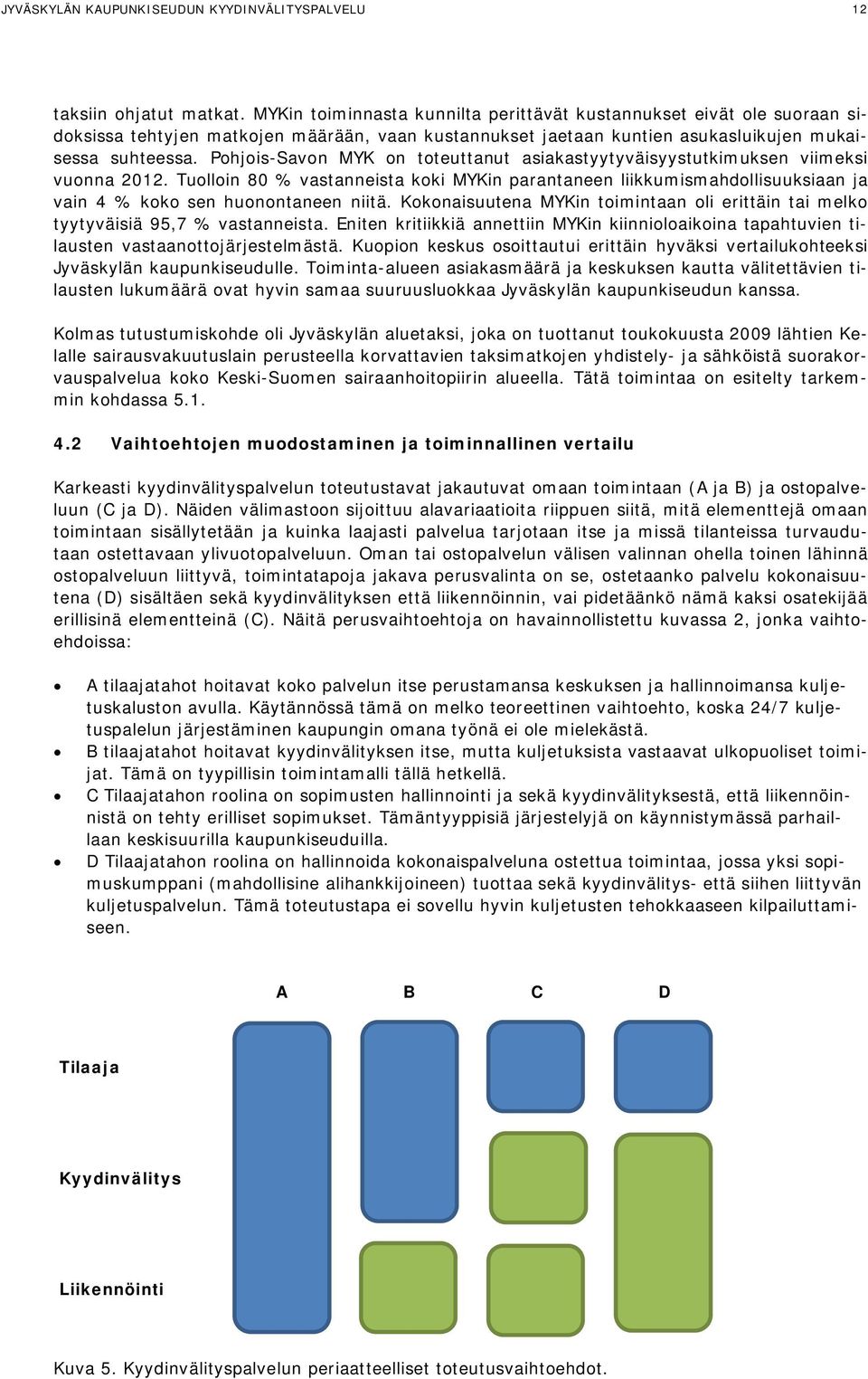 Pohjois-Savon MYK on toteuttanut asiakastyytyväisyystutkimuksen viimeksi vuonna 2012.