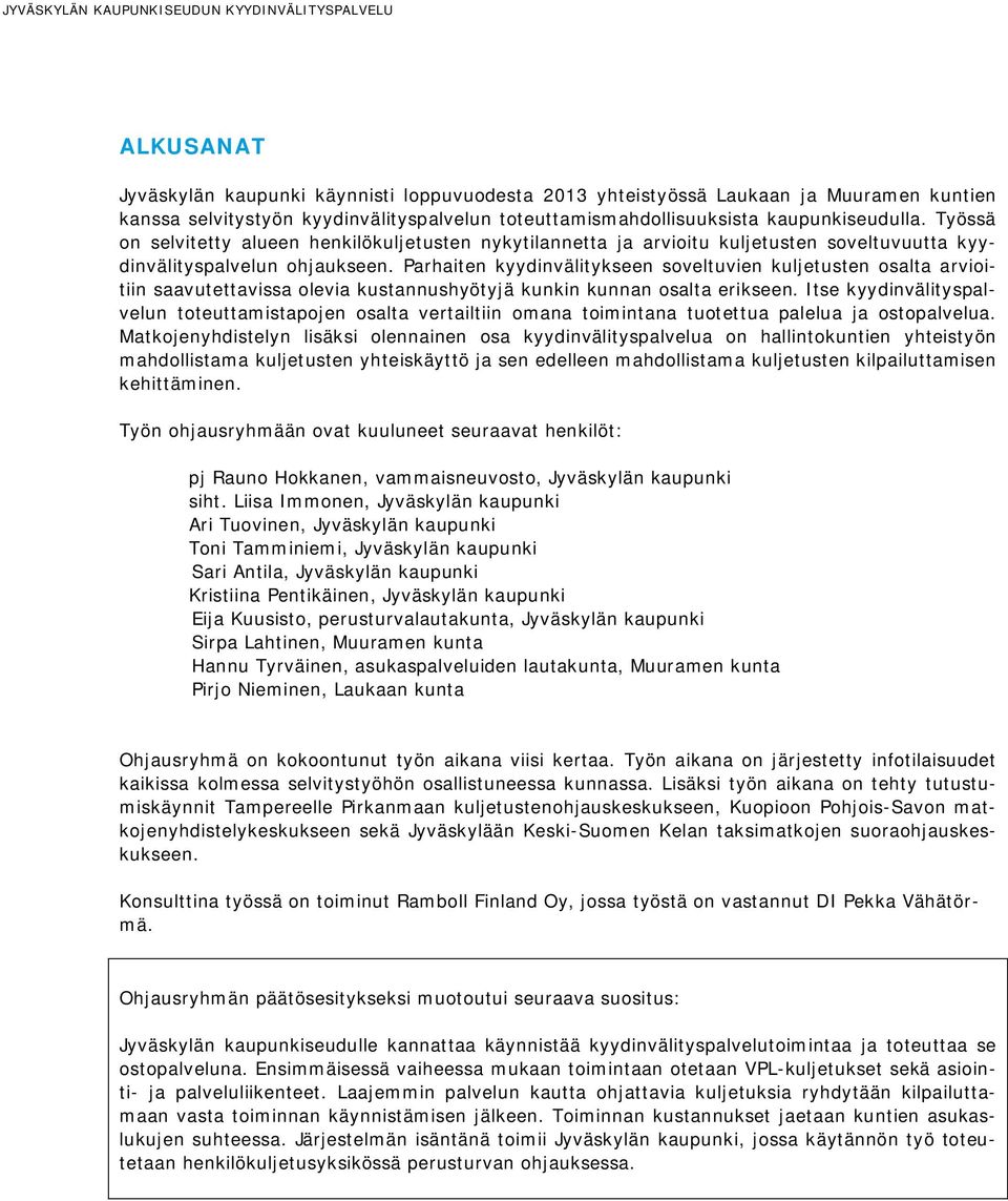 Parhaiten kyydinvälitykseen soveltuvien kuljetusten osalta arvioitiin saavutettavissa olevia kustannushyötyjä kunkin kunnan osalta erikseen.